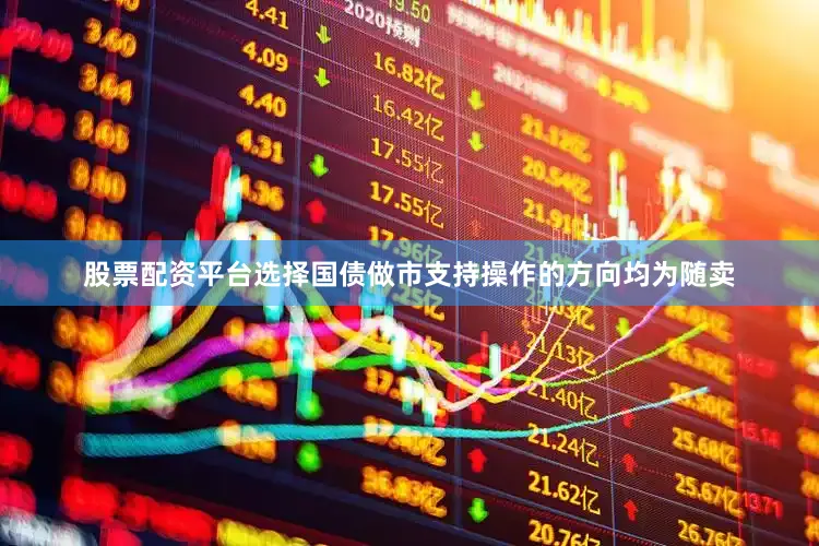 股票配资平台选择国债做市支持操作的方向均为随卖