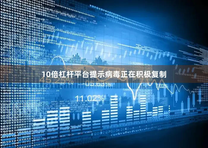 10倍杠杆平台提示病毒正在积极复制
