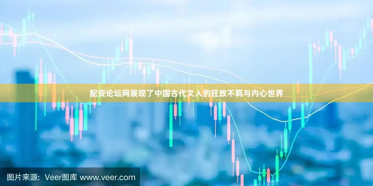 配资论坛网展现了中国古代文人的狂放不羁与内心世界
