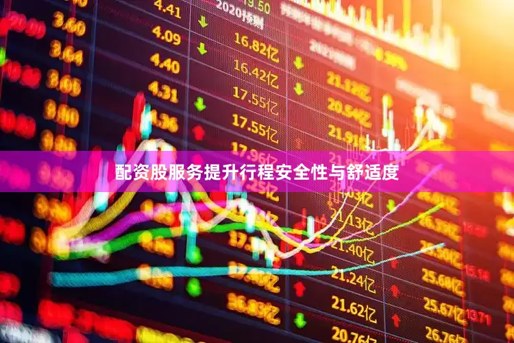 配资股服务提升行程安全性与舒适度