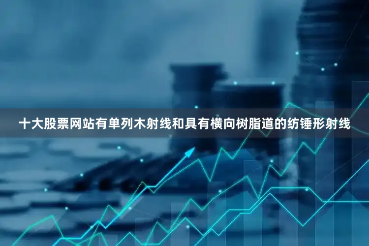 十大股票网站有单列木射线和具有横向树脂道的纺锤形射线