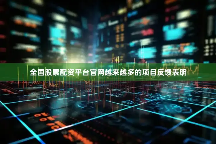 全国股票配资平台官网越来越多的项目反馈表明