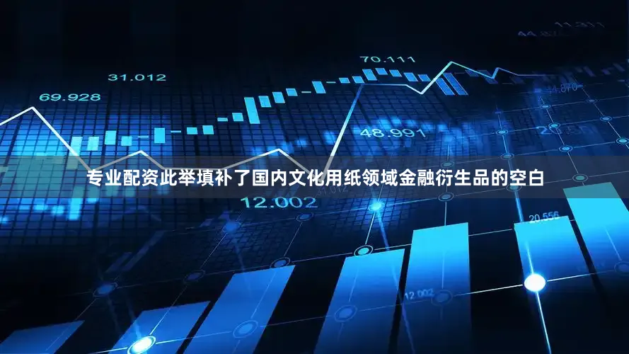 专业配资此举填补了国内文化用纸领域金融衍生品的空白