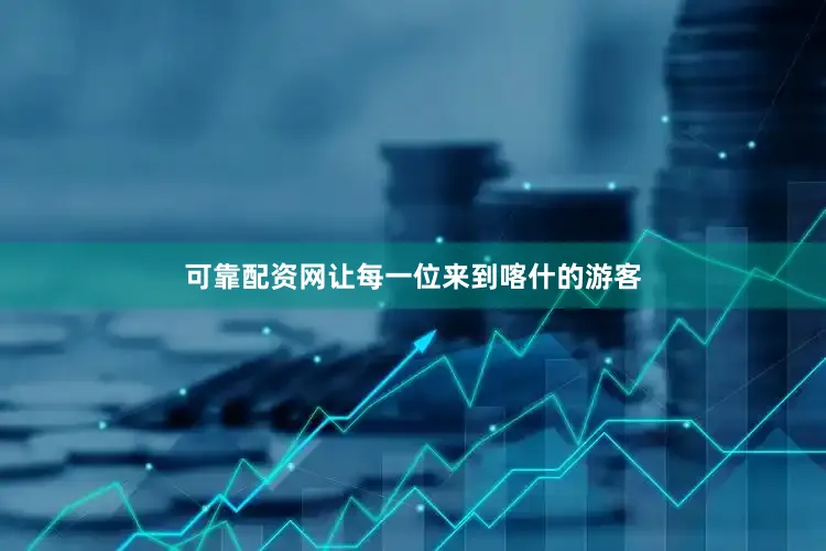可靠配资网让每一位来到喀什的游客
