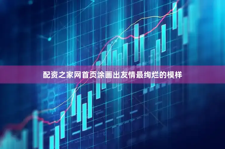 配资之家网首页涂画出友情最绚烂的模样