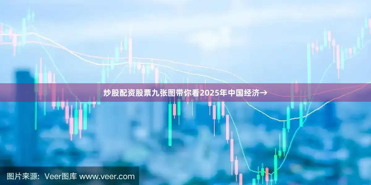 炒股配资股票九张图带你看2025年中国经济→